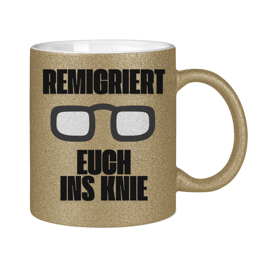 Remigriert Euch ins Knie Tasse (glitzern)