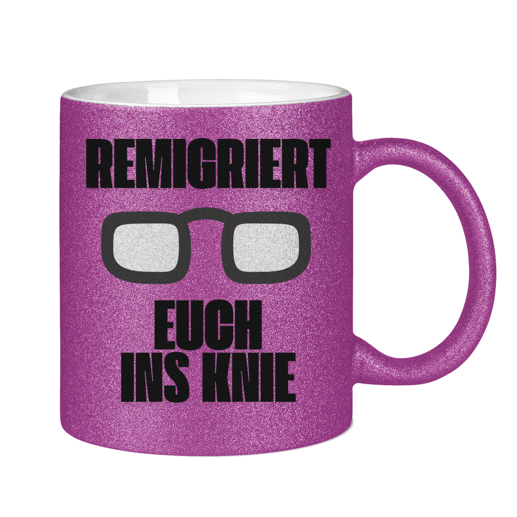 Remigriert Euch ins Knie Tasse (glitzern)