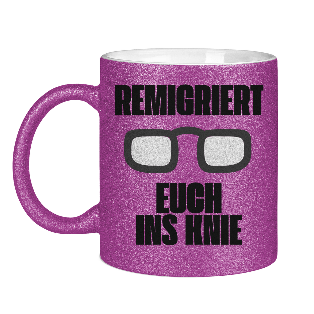 Remigriert Euch ins Knie Tasse (glitzern)