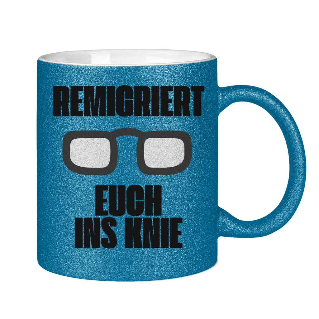 Remigriert Euch ins Knie Tasse (glitzern)