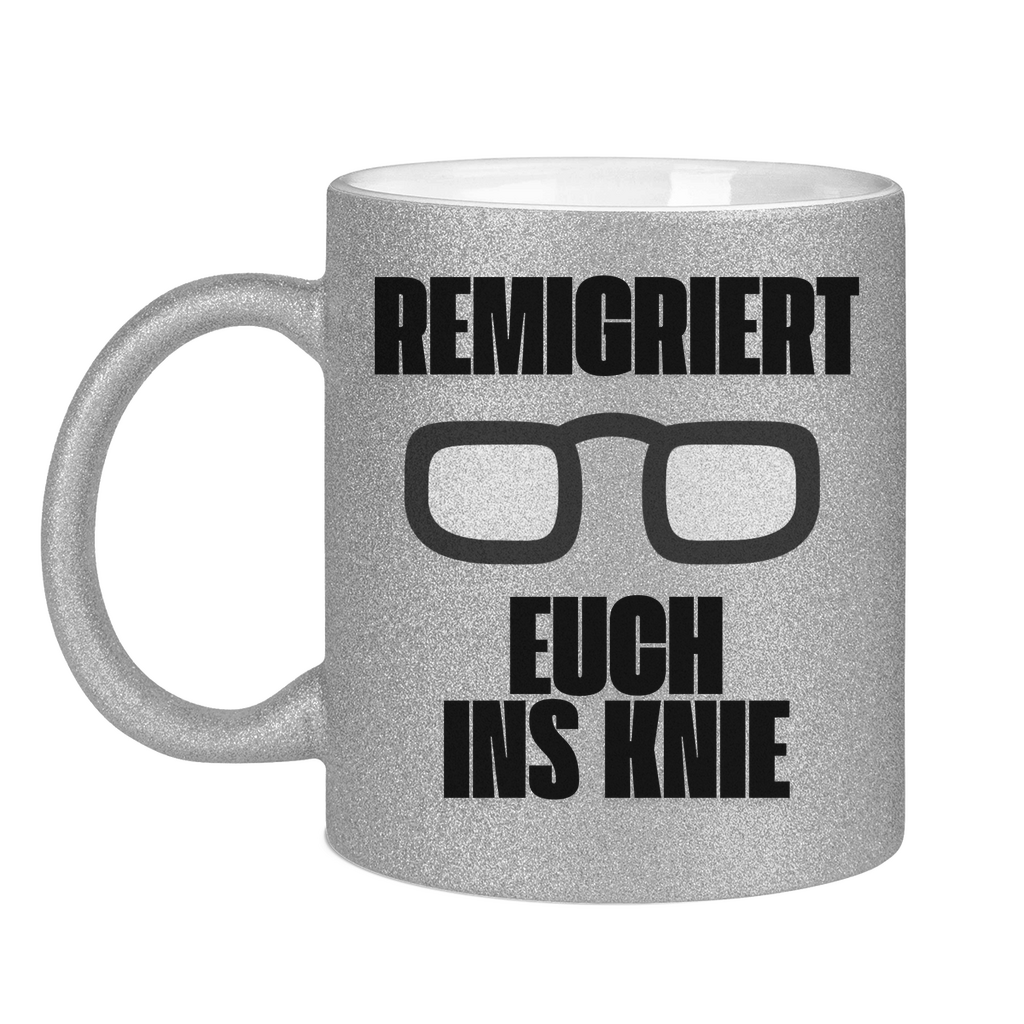 Remigriert Euch ins Knie Tasse (glitzern)