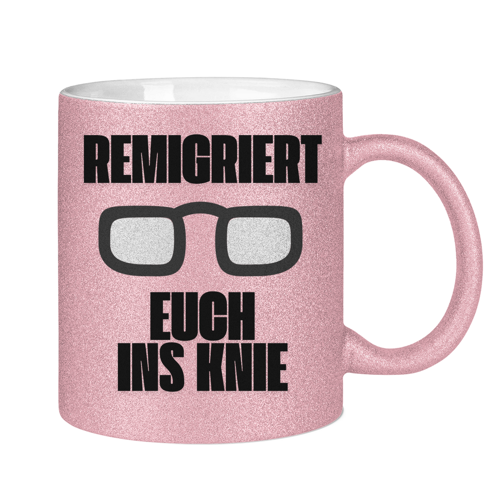 Remigriert Euch ins Knie Tasse (glitzern)