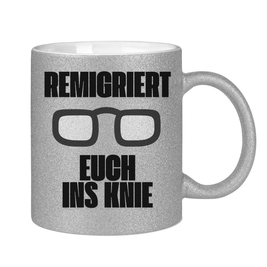 Remigriert Euch ins Knie Tasse (glitzern)