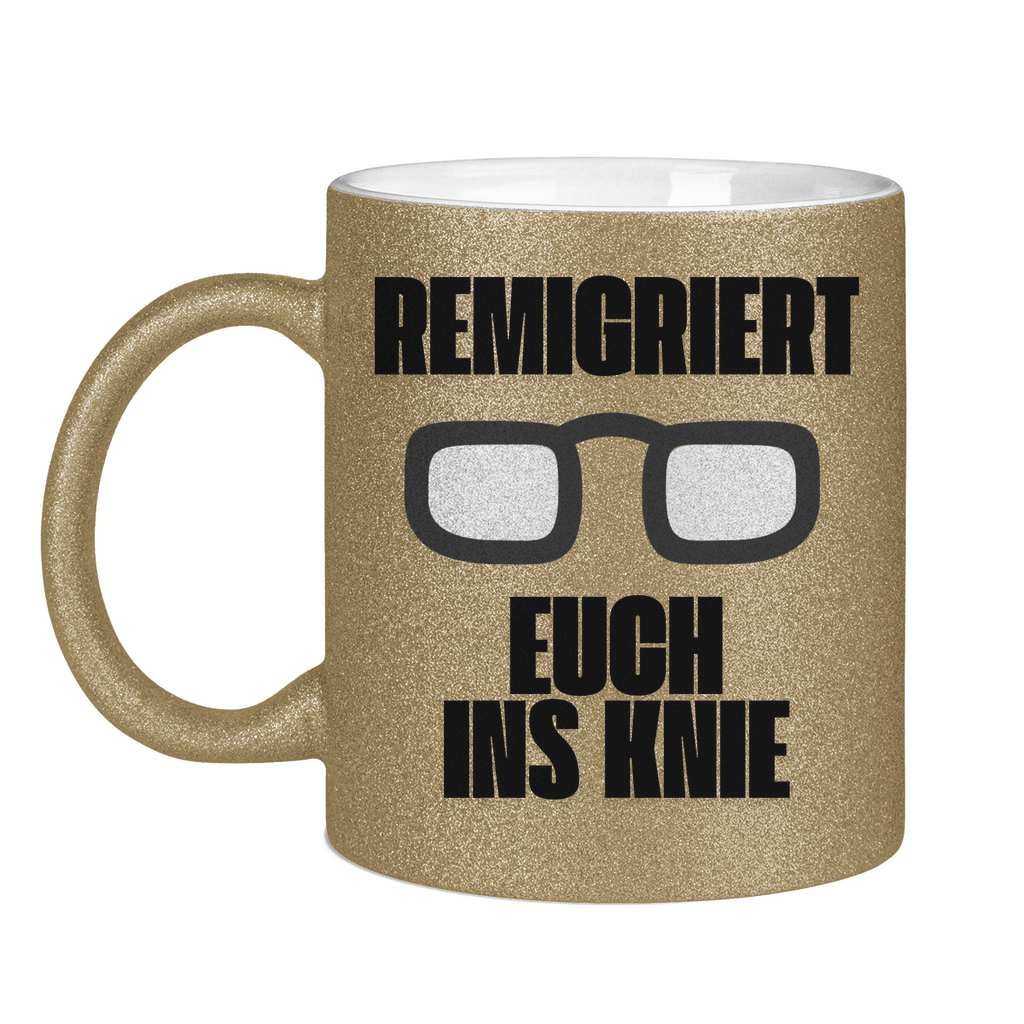 Remigriert Euch ins Knie Tasse (glitzern)