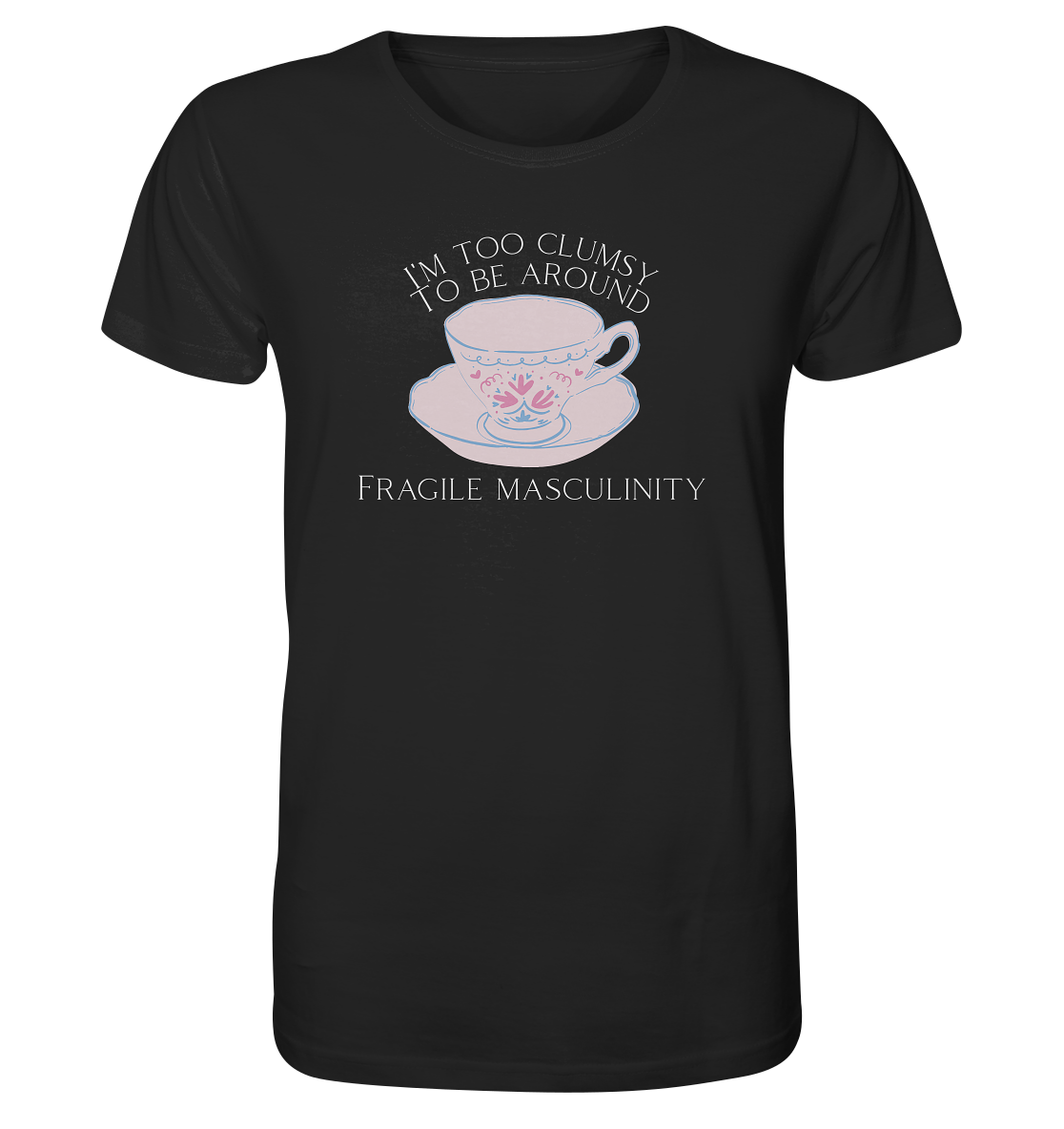 I'm too clumsy to be around fragile masculinity - Organic Shirt