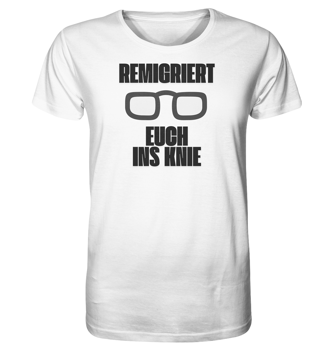 Remigriert Euch ins Knie Unisex Shirt