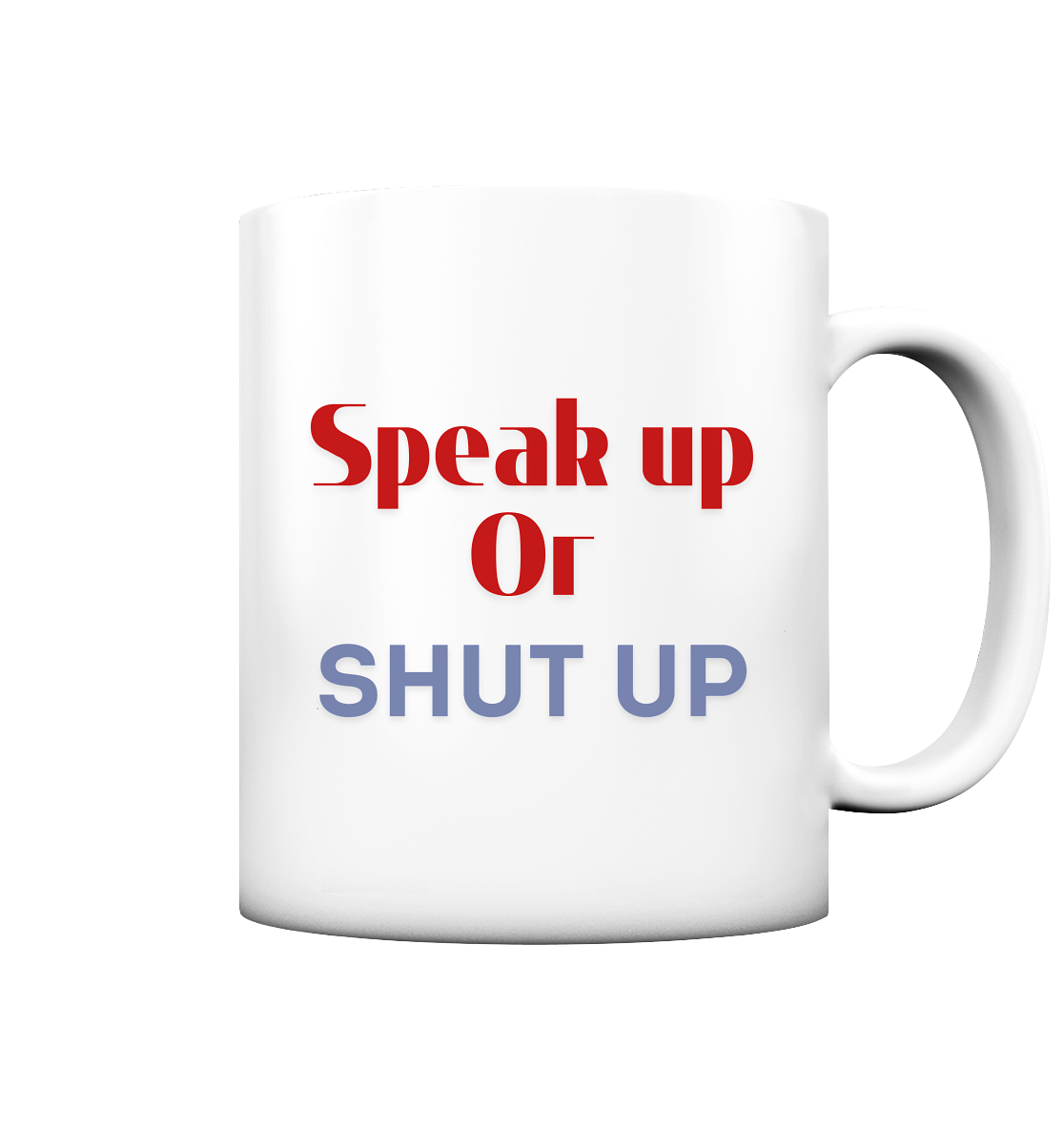 Speak Up or Shut Up Backprint Tasse (matt)